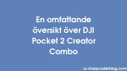 En omfattande översikt över DJI Pocket 2 Creator Combo - Thumbnail
