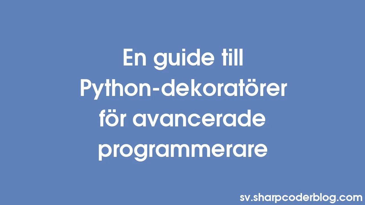 En guide till Python-dekoratörer för avancerade programmerare | Sharp ...