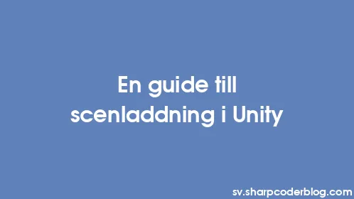 En guide till scenladdning i Unity - Thumbnail