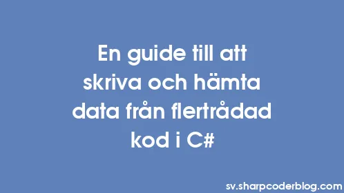 En guide till att skriva och hämta data från flertrådad kod i C# - Thumbnail
