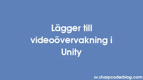 Lägger till videoövervakning i Unity - Thumbnail