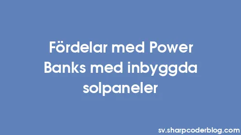 Fördelar med Power Banks med inbyggda solpaneler - Thumbnail
