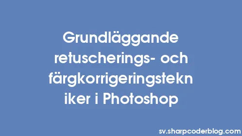 Grundläggande retuscherings- och färgkorrigeringstekniker i Photoshop - Thumbnail