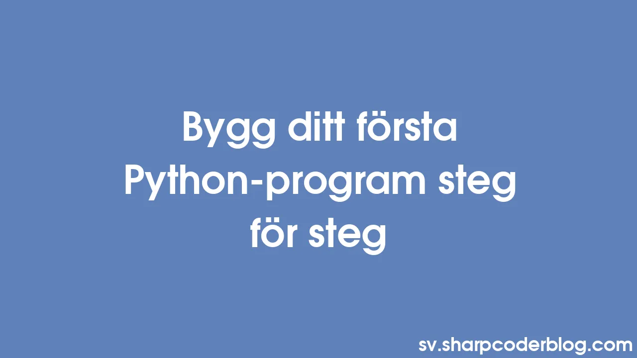 Bygg ditt första Python-program steg för steg | Sharp Coder Blog