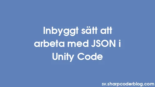 Inbyggt sätt att arbeta med JSON i Unity Code - Thumbnail