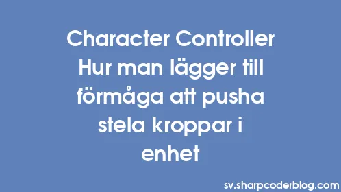 Character Controller Hur man lägger till förmåga att pusha stela kroppar i enhet - Thumbnail