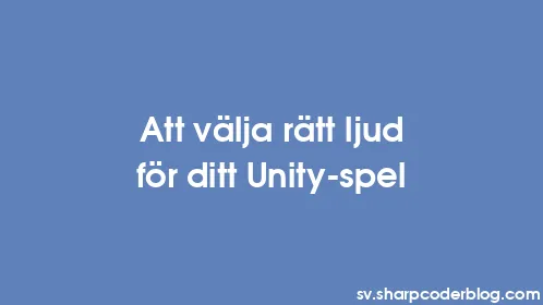 Att välja rätt ljud för ditt Unity-spel - Thumbnail