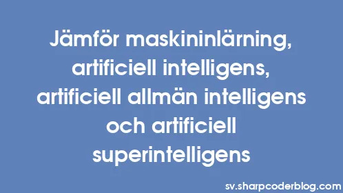 Jämför maskininlärning, artificiell intelligens, artificiell allmän intelligens och artificiell superintelligens - Thumbnail