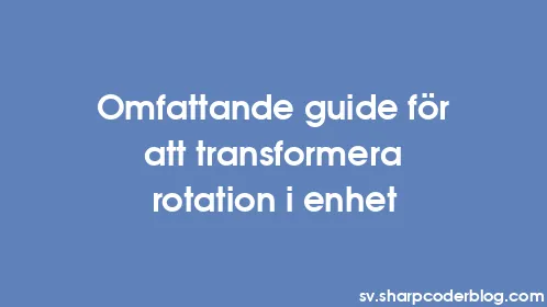 Omfattande guide för att transformera rotation i enhet - Thumbnail
