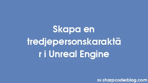 Skapa en tredjepersonskaraktär i Unreal Engine - Thumbnail