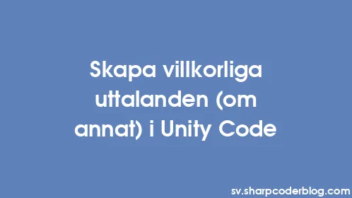 Skapa villkorliga uttalanden (om annat) i Unity Code - Thumbnail
