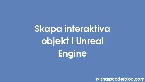 Skapa interaktiva objekt i Unreal Engine - Thumbnail