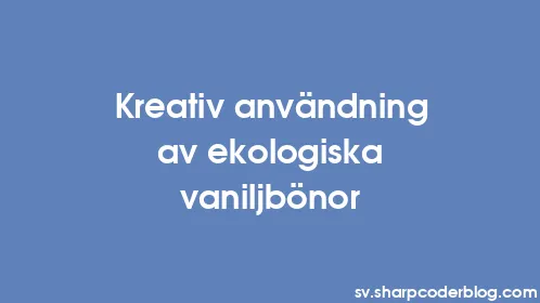 Kreativ användning av ekologiska vaniljbönor - Thumbnail