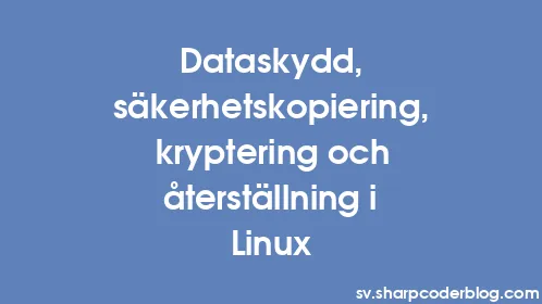 Dataskydd, säkerhetskopiering, kryptering och återställning i Linux - Thumbnail