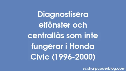 Diagnostisera elfönster och centrallås som inte fungerar i Honda Civic (1996-2000) - Thumbnail