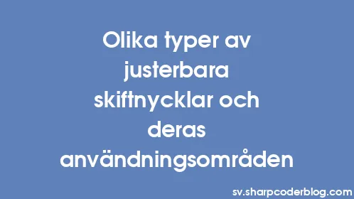 Olika typer av justerbara skiftnycklar och deras användningsområden - Thumbnail