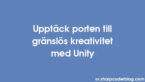 Upptäck porten till gränslös kreativitet med Unity - Thumbnail