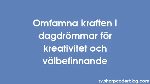 Omfamna kraften i dagdrömmar för kreativitet och välbefinnande - Thumbnail