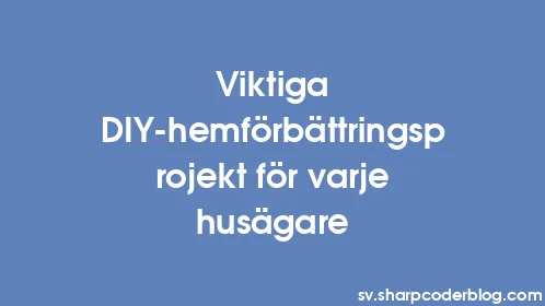 Viktiga DIY-hemförbättringsprojekt för varje husägare - Thumbnail
