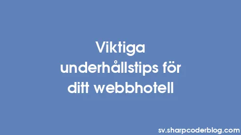 Viktiga underhållstips för ditt webbhotell - Thumbnail