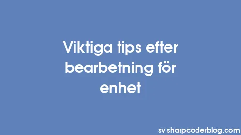 Viktiga tips efter bearbetning för enhet - Thumbnail
