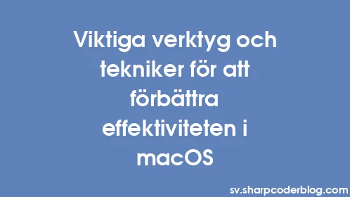 Viktiga verktyg och tekniker för att förbättra effektiviteten i macOS - Thumbnail