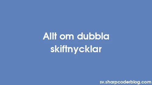 Allt om dubbla skiftnycklar - Thumbnail