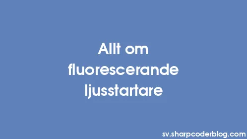 Allt om fluorescerande ljusstartare - Thumbnail