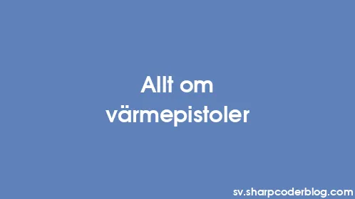 Allt om värmepistoler - Thumbnail