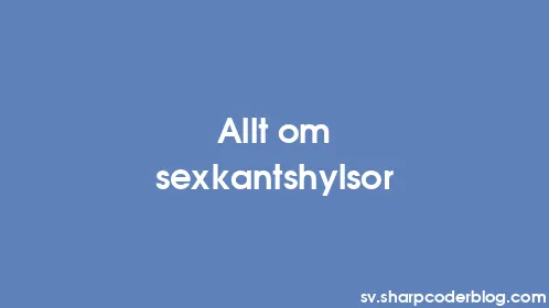 Allt om sexkantshylsor - Thumbnail