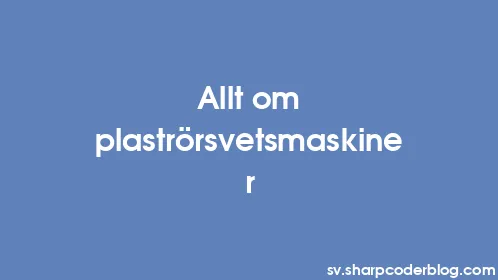 Allt om plaströrsvetsmaskiner - Thumbnail