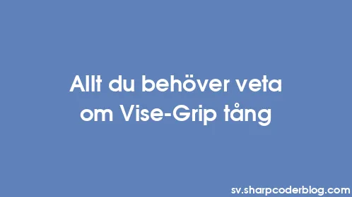 Allt du behöver veta om Vise-Grip tång - Thumbnail