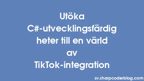 Utöka C#-utvecklingsfärdigheter till en värld av TikTok-integration - Thumbnail