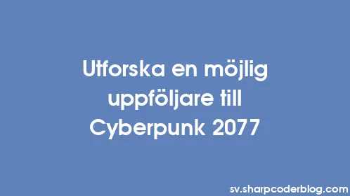 Utforska en möjlig uppföljare till Cyberpunk 2077 - Thumbnail