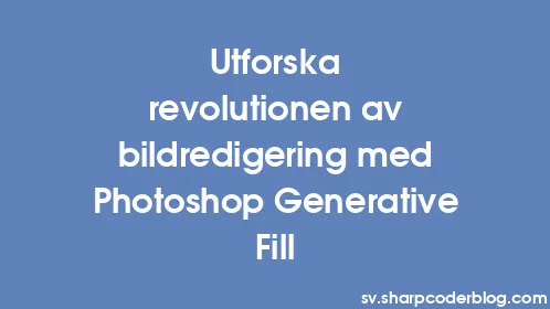 Utforska revolutionen av bildredigering med Photoshop Generative Fill - Thumbnail