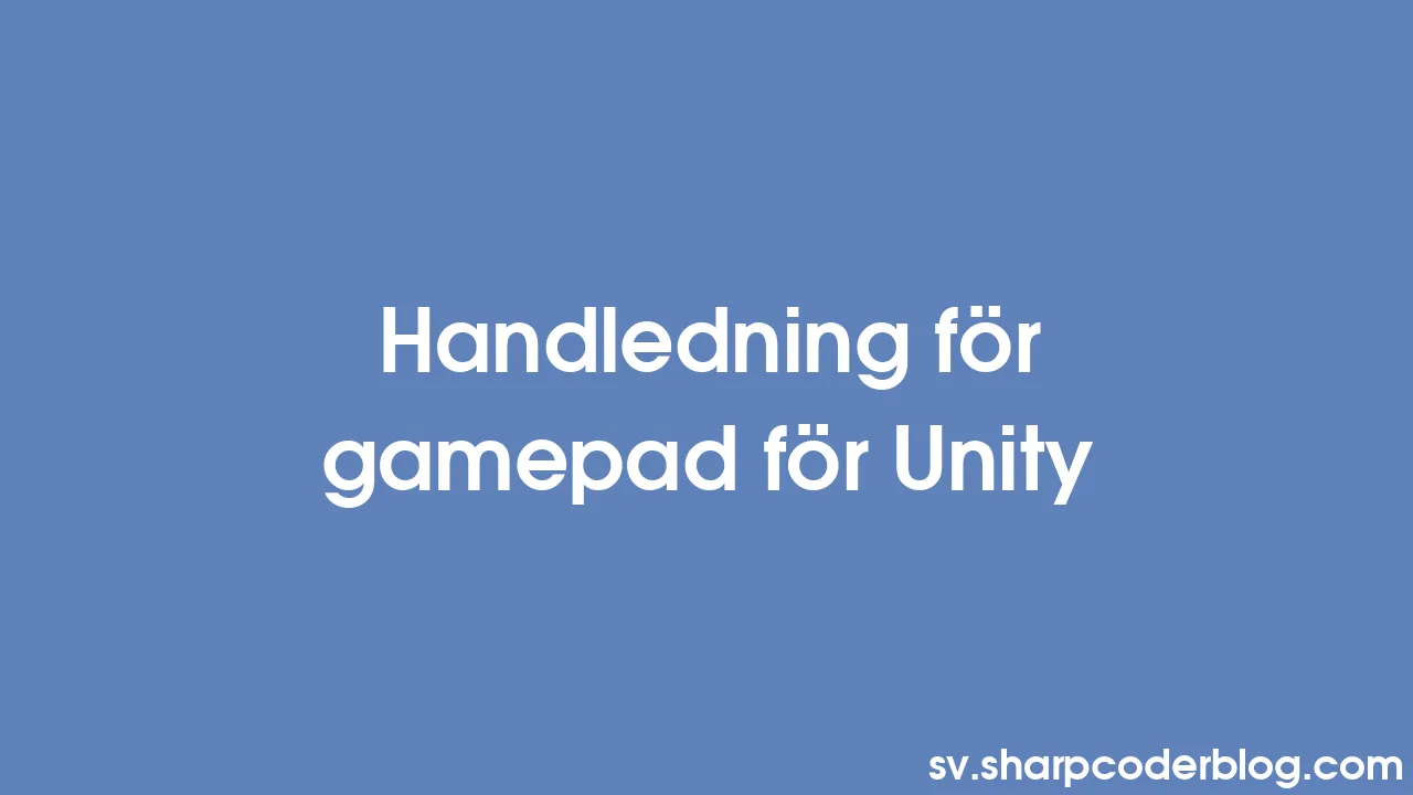 Handledning för gamepad för Unity | Sharp Coder Blog