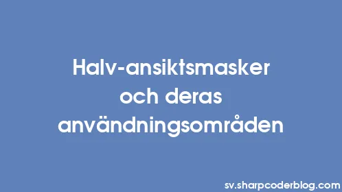 Halv-ansiktsmasker och deras användningsområden - Thumbnail
