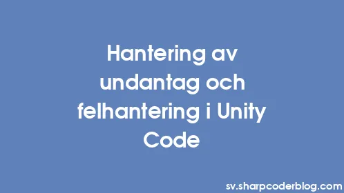 Hantering av undantag och felhantering i Unity Code - Thumbnail