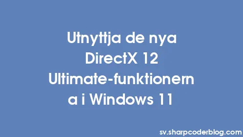Utnyttja de nya DirectX 12 Ultimate-funktionerna i Windows 11 - Thumbnail
