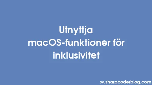 Utnyttja macOS-funktioner för inklusivitet - Thumbnail
