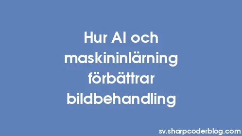 Hur AI och maskininlärning förbättrar bildbehandling - Thumbnail