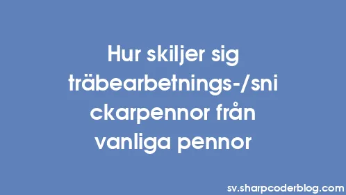 Hur skiljer sig träbearbetnings-/snickarpennor från vanliga pennor - Thumbnail