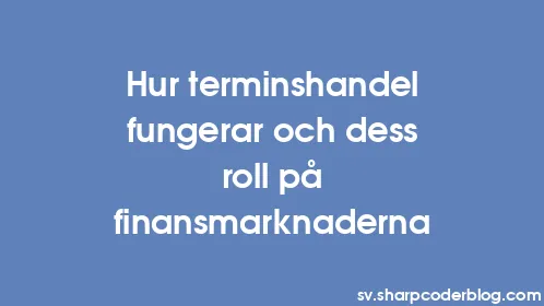 Hur terminshandel fungerar och dess roll på finansmarknaderna - Thumbnail