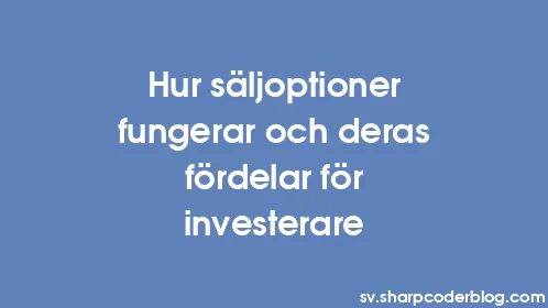 Hur säljoptioner fungerar och deras fördelar för investerare - Thumbnail