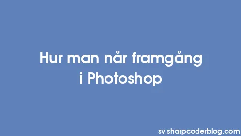 Hur man når framgång i Photoshop - Thumbnail