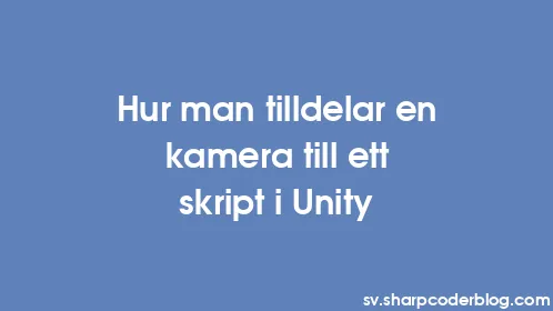 Hur man tilldelar en kamera till ett skript i Unity - Thumbnail