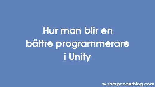 Hur man blir en bättre programmerare i Unity - Thumbnail