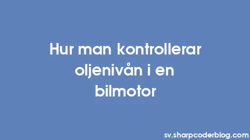 Hur man kontrollerar oljenivån i en bilmotor - Thumbnail