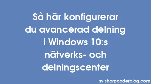 Så här konfigurerar du avancerad delning i Windows 10:s nätverks- och delningscenter - Thumbnail