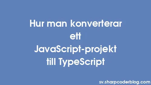 Hur man konverterar ett JavaScript-projekt till TypeScript - Thumbnail
